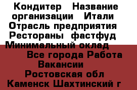 Кондитер › Название организации ­ Итали › Отрасль предприятия ­ Рестораны, фастфуд › Минимальный оклад ­ 35 000 - Все города Работа » Вакансии   . Ростовская обл.,Каменск-Шахтинский г.